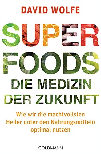 Superfoods - die Medizin der Zukunft: Wie wir die machtvollsten Heiler unter den Nahrungsmitteln optimal nutzen von Goldmann TB