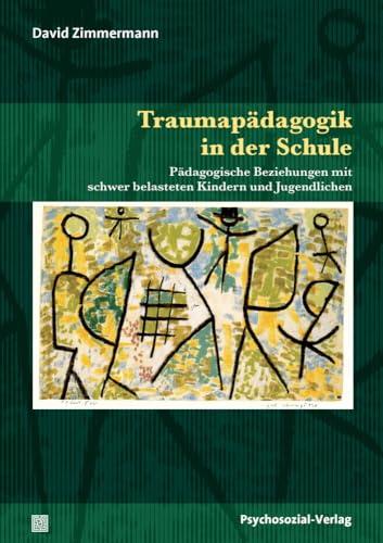 Traumapädagogik in der Schule: Pädagogische Beziehungen mit schwer belasteten Kindern und Jugendlichen (Psychoanalytische Pädagogik) von Psychosozial Verlag GbR