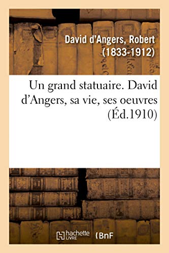 Un grand statuaire. David d'Angers, sa vie, ses oeuvres