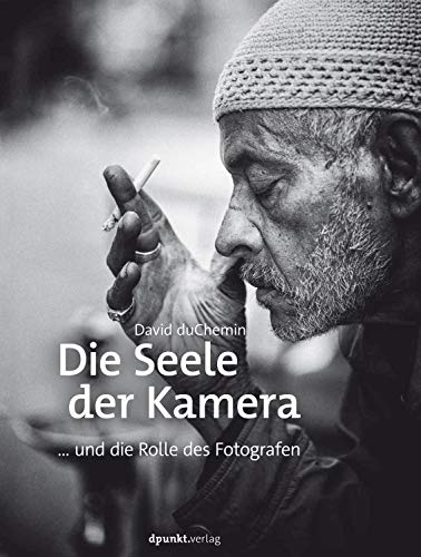 Die Seele der Kamera: ... und die Rolle des Fotografen von Dpunkt.Verlag GmbH