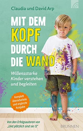 Mit dem Kopf durch die Wand: Willensstarke Kinder verstehen und begleiten Komplett überarbeitete und ergänzte Ausgabe von Brunnen-Verlag GmbH