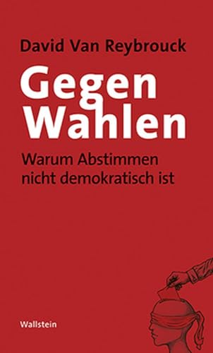 Gegen Wahlen: Warum Abstimmen nicht demokratisch ist von Wallstein Verlag GmbH