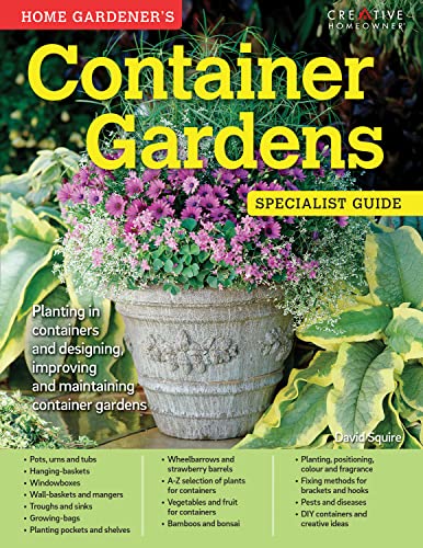Home Gardener's Container Gardens: Planting in containers and designing, improving and maintaining container gardens (Specialist Guide)