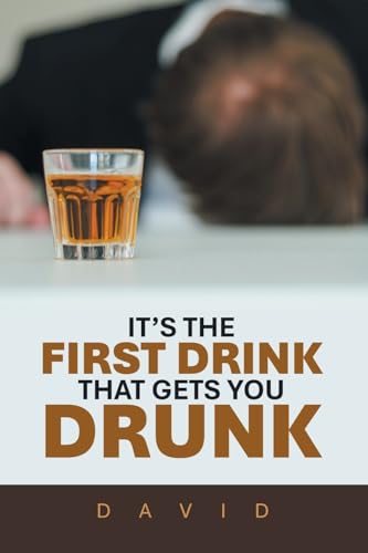IT’S THE FIRST DRINK THAT GETS YOU DRUNK IT’S THE FIRST DRINK THAT GETS YOU DRUNK von AuthorHouse UK