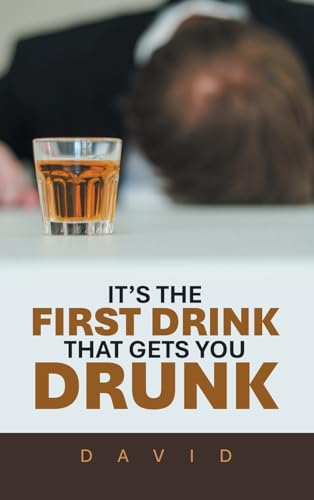 IT’S THE FIRST DRINK THAT GETS YOU DRUNK IT’S THE FIRST DRINK THAT GETS YOU DRUNK von AuthorHouse UK
