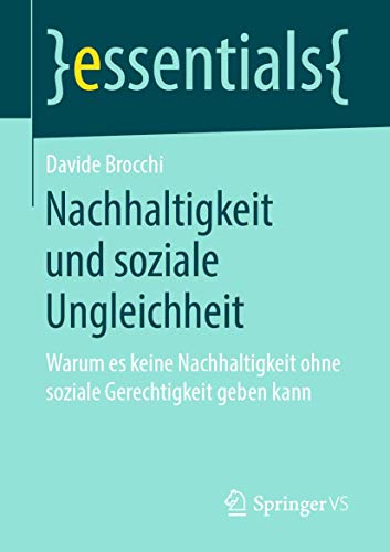 Nachhaltigkeit und soziale Ungleichheit: Warum es keine Nachhaltigkeit ohne soziale Gerechtigkeit geben kann (essentials) von Springer VS