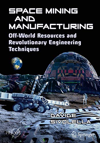 Space Mining and Manufacturing: Off-World Resources and Revolutionary Engineering Techniques (Springer Praxis Books) von Springer