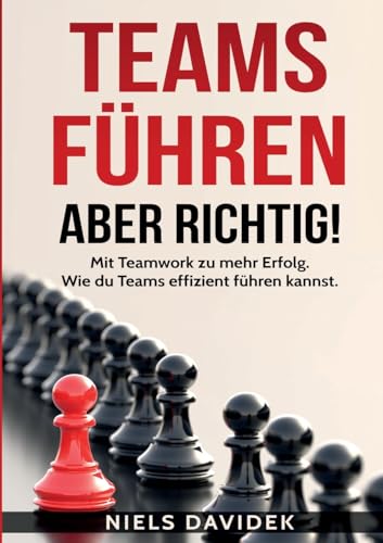 Teams führen - aber richtig!: Mit Teamwork zu mehr Erfolg. Wie du Teams effizient führen kannst. Teams führen - aber richtig!: Mit Teamwork zu mehr Erfolg. Wie du Teams effizient führen kannst.