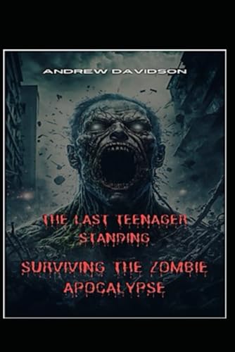 The Last Teenager Standing: Surviving The Zombie Apocalypse von Independently published