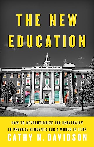 The New Education: How to Revolutionize the University to Prepare Students for a World In Flux
