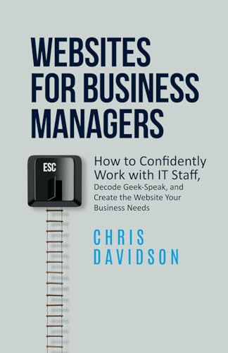 Websites for Business Managers: How to Confidently Work with IT Staff, Decode Geek-Speak, and Create the Website Your Business Needs von Active Presence Limited