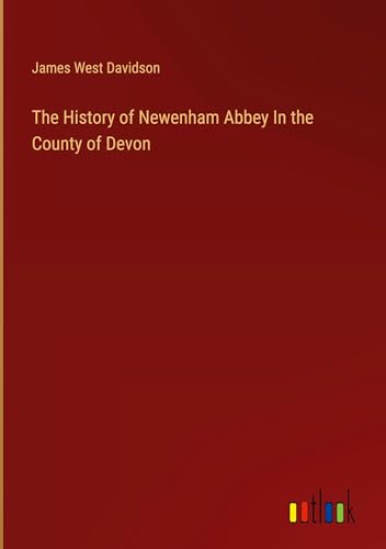 The History of Newenham Abbey In the County of Devon von Outlook Verlag