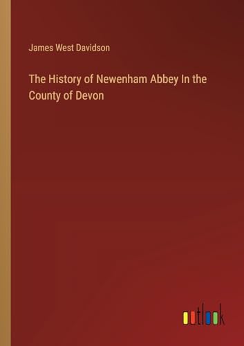 The History of Newenham Abbey In the County of Devon von Outlook Verlag