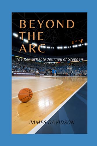 Beyond the Arc: the Remarkable journey of Stephen curry: The evolution of a Revolutionary Player von Independently published