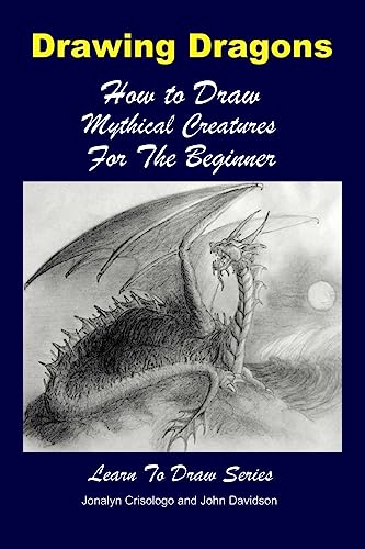 Drawing Dragons - How to Draw Mythical Creatures for the Beginner von CREATESPACE