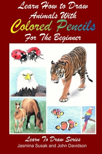 Learn How to Draw Animals with Colored Pencils for the Beginner (Learn to Draw, Band 38)