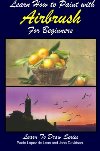 Learn How to Paint with Airbrush For Beginners (Learn to Draw Book Series, Band 34)