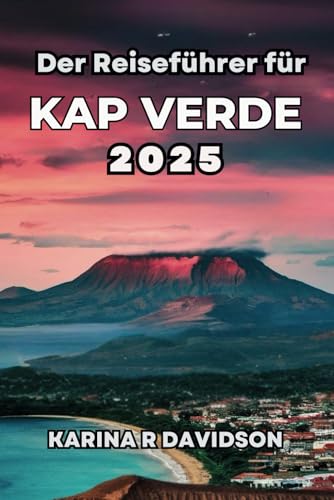 Der Reiseführer für Kap Verde 2025: Entdecken und erkunden Sie das einzigartige Juwel des Atlantiks von Independently published