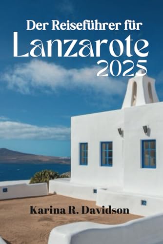 Der Reiseführer für Lanzarote 2025: Unvergessliche Fluchten und Inselglück Der Reiseführer für Lanzarote 2025: Unvergessliche Fluchten und Inselglück von Independently published