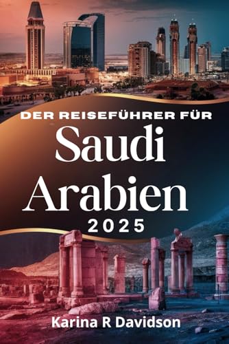 Der Reiseführer für Saudi-Arabien 2025: Eine Karte zu einem Atlas unerforschter Erfahrungen Der Reiseführer für Saudi-Arabien 2025: Eine Karte zu einem Atlas unerforschter Erfahrungen von Independently published