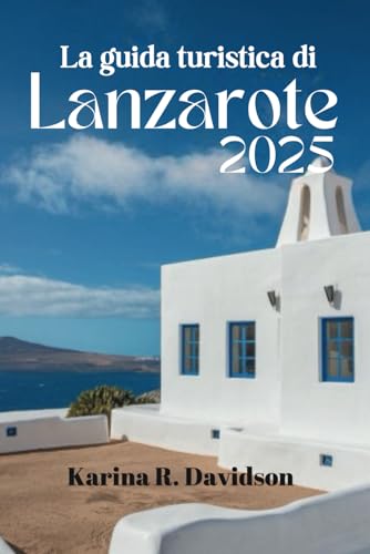 La guida turistica di Lanzarote 2025: Fughe memorabili e beatitudine sull'isola La guida turistica di Lanzarote 2025: Fughe memorabili e beatitudine sull'isola von Independently published