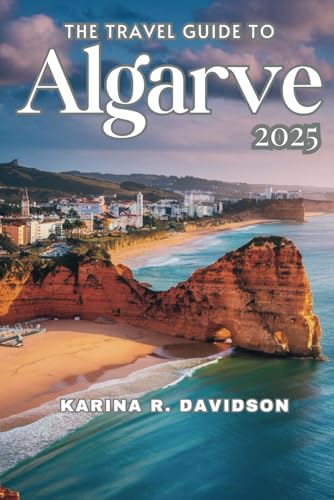 The Travel Guide to Algarve 2025: Uncovering the Secrets of Europe's Most Charming Destination The Travel Guide to Algarve 2025: Uncovering the Secrets of Europe's Most Charming Destination von Independently published