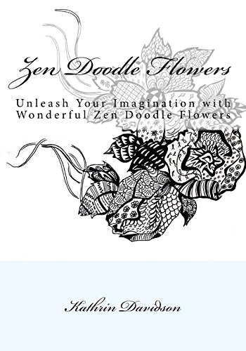 Zen Doodle Flowers: Unleash Your Imagination with Wonderful Zen Doodle Flowers (Doodling with Kathrin Davidson, Band 2)
