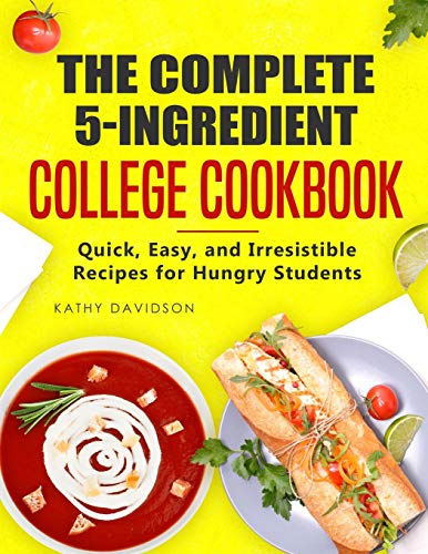 The Complete 5-Ingredient College Cookbook: Quick, Easy, and Irresistible Recipes for Hungry Students von Independently Published
