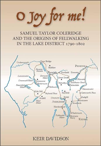 O Joy for Me!: Samuel Taylor Coleridge and the Origins of Fell-Walking in the Lake District 1790-1802 O Joy for Me!: Samuel Taylor Coleridge and the Origins of Fell-Walking in the Lake District 1790-1802