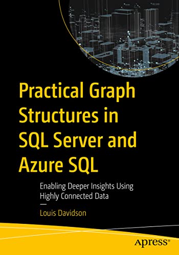 Practical Graph Structures in SQL Server and Azure SQL: Enabling Deeper Insights Using Highly Connected Data von Apress