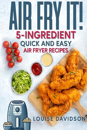 AIR FRY IT! 5-Ingredient Quick and Easy Air Fryer Recipes (Everyday Cooking) von Independently published