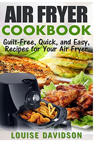 Air Fryer Cookbook: Guilt-Free, Quick, and Easy, Recipes for Your Air Fryer