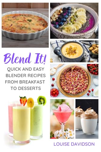 Blend It! - Quick and Easy Blender Recipes From Breakfast to Desserts (Everyday Cooking) von Independently published