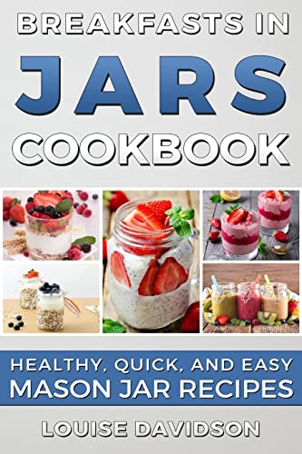 Breakfasts in Jars Cookbook: Healthy, Quick and Easy Mason Jar Recipes Breakfasts in Jars Cookbook: Healthy, Quick and Easy Mason Jar Recipes von CREATESPACE