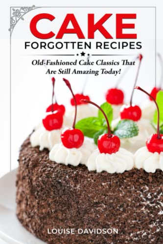 Cake Forgotten Recipes: Old-Fashioned Cake Classics That Are Still Amazing Today! (Vintage Recipe Cookbooks, Band 2) von Independently published