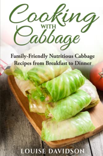 Cooking with Cabbage: Family-Friendly Nutritious Cabbage Recipes from Breakfast to Dinner (Specific-Ingredient Cookbooks)