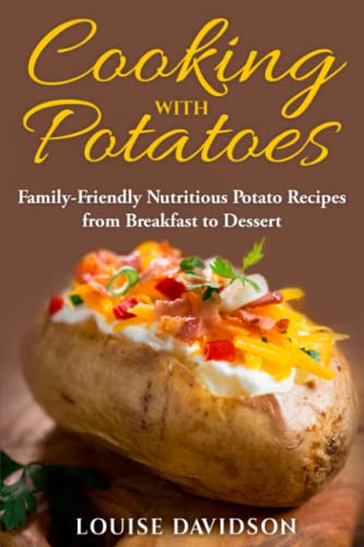 Cooking with Potatoes: Family-Friendly Nutritious Potato Recipes from Breakfast to Dessert (Specific-Ingredient Cookbooks) von Independently published