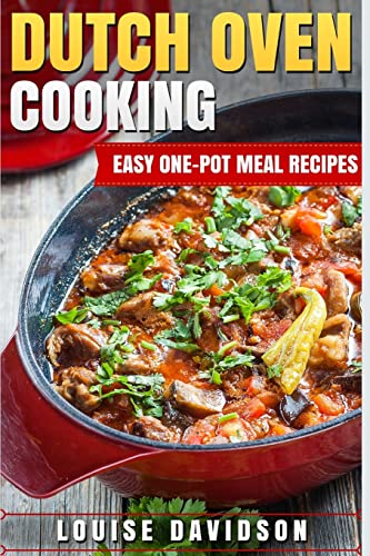 Dutch Oven Cooking: Easy One-Pot Meal Recipes Dutch Oven Cooking: Easy One-Pot Meal Recipes