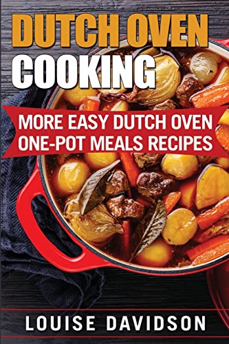 Dutch Oven Cooking: More Easy Dutch Oven One-Pot Meal Recipes (Dutch Oven Cookbook) von Createspace Independent Publishing Platform
