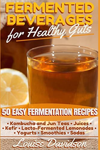 Fermented Beverages for Healthy Guts: 50 Easy Fermentation Recipes - Kombucha and Jun Teas - Juices - Kefir - Lacto-Fermented Lemonades - Yogurts - Smoothies -Sodas von Createspace Independent Publishing Platform