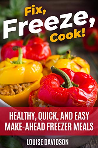 Fix, Freeze, Cook!: Healthy Quick and Easy Make-Ahead Freezer Meals von Independently Published