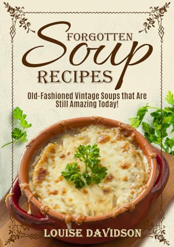 Forgotten Soup Recipes - Old-Fashioned Vintage Soups That Are Still Amazing Today! (Vintage Recipe Cookbooks, Band 7) von The Cookbook Publisher
