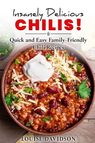 Insanely Delicious Chilis! Quick and Easy, Family-Friendly Chili Recipes (Everyday Cooking Recipe Books) von Independently published