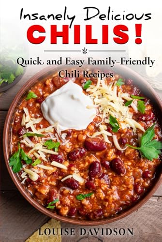 Insanely Delicious Chilis! Quick and Easy, Family-Friendly Chili Recipes (Everyday Cooking Recipe Books) von Independently published