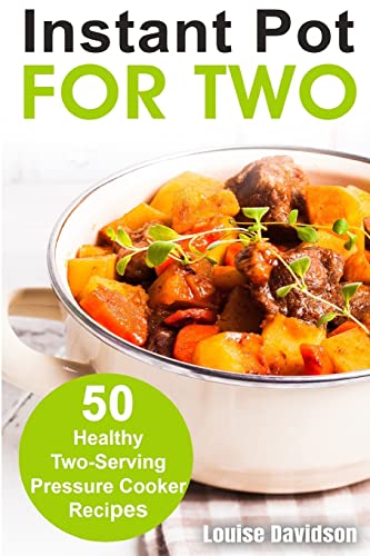 Instant Pot for Two: 50 Healthy Two-Serving Pressure Cooker Recipes (Cooking Two Ways) von CREATESPACE