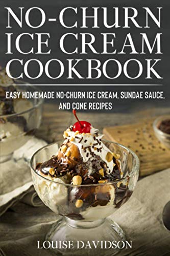 No-Churn Ice Cream Cookbook: Quick and Easy Homemade No-Churn Ice Cream, Sundae Sauce, and Cone Recipes (Frozen Desserts) von Independently Published