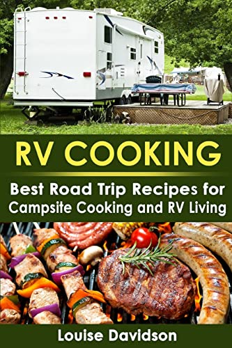 RV Cooking: Best Road Trip Recipes for RV Living and Campsite Cooking (Camper RVing Recipe Books, Band 2)