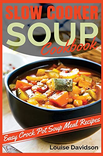 Slow Cooker Soup Cookbook: Easy Crock Pot Soup Meal Recipes von Createspace Independent Publishing Platform