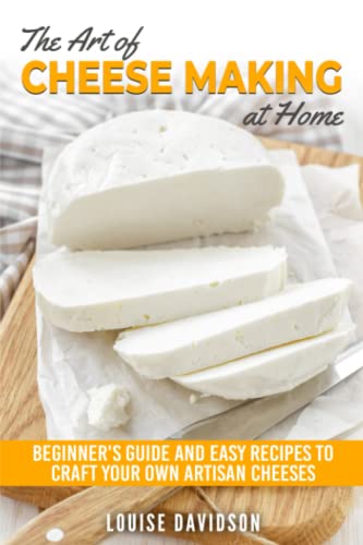 The Art of Cheese Making at Home: Beginner's Guide to Easy Recipes to Craft Your Own Artisan Cheeses The Art of Cheese Making at Home: Beginner's Guide to Easy Recipes to Craft Your Own Artisan Cheeses von Independently published