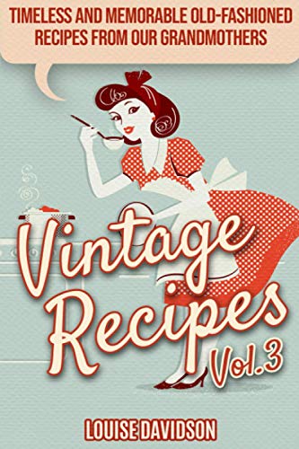 Vintage Recipes Vol. 3: Timeless and Memorable Old-Fashioned Recipes from Our Grandmothers ***Black & White Edition*** (Lost Recipes Vintage Cookbooks, Band 5) von Independently Published